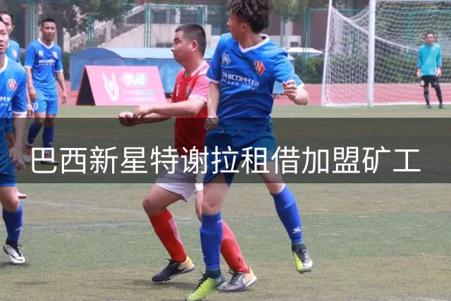 巴西新星特谢拉租借加盟矿工